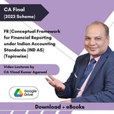 CA Final FR (Conceptual Framework for Financial Reporting under Indian Accounting Standards (IND AS)) (Topicwise) Video Lectures by CA Vinod Kumar Agarwal (Download + eBooks)